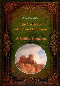 The Castles of Athlin and Dunbayne / A Sicilian Romance. Two Volumes in One - Ann Radcliffe