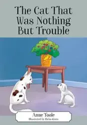 The Cat That Was Nothing But Trouble - Anne Toole