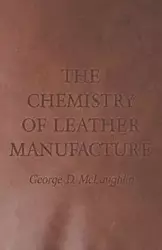 The Chemistry of Leather Manufacture - George D. McLaughlin