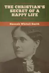 The Christian's Secret of a Happy Life - Hannah Smith  Whitall