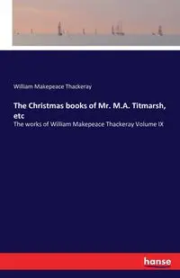 The Christmas books of Mr. M.A. Titmarsh, etc - William Thackeray Makepeace