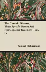 The Chronic Diseases, Their Specific Nature And Homeopathic Treatment - Vol. IV - Samuel Hahnemann