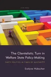 The Clientelistic Turn in Welfare State Policy-Making - Evelyne Hübscher