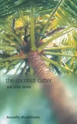 The Coconut Cutter & other stories - Muralidharan Anuradha