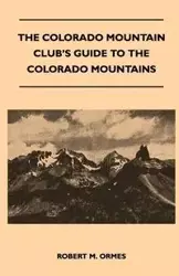 The Colorado Mountain Club's Guide to the Colorado Mountains - Robert M. Ormes