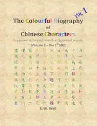 The Colourful Biography of Chinese Characters, Volume 1 - Well S. W.