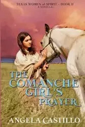 The Comanche Girl's Prayer, Texas Women of Spirit Book 2 - Angela Castillo