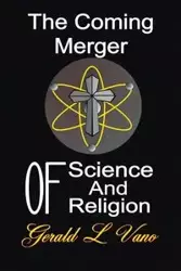 The Coming Merger of Science and Religion - Gerald Vano L