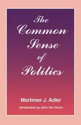 The Common Sense of Politics - Adler Mortimer J.