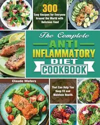 The Complete Anti-Inflammatory Diet Cookbook - Claude Waters