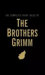 The Complete Fairy Tales of The Brothers Grimm - Jacob Grimm, Wilhelm Grimm