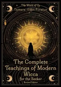 The Complete Teachings of Modern Wicca For the Seeker - Von Tamara Forslun