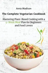 The Complete Vegetarian Cookbook - Anna Madison