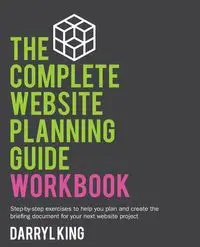 The Complete Website Planning Guide Workbook - Darryl King