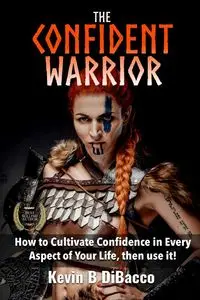 The Confident Warrior - Kevin B DiBacco