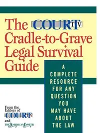 The Court TV Cradle-To-Grave Legal Survival Guide - American Lawyer