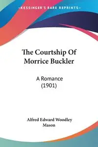 The Courtship Of Morrice Buckler - Mason Alfred Edward Woodley