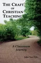 The Craft of Christian Teaching - Van John Dyk