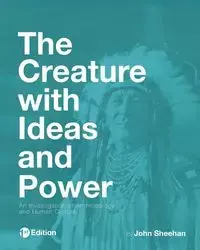 The Creature with Ideas and Power - John Sheehan