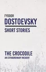 The Crocodile - An Extraordinary Incident - Dostoevsky Fyodor