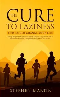 The Cure to Laziness (This Could Change Your Life) - Martin Stephen