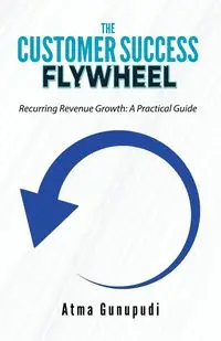 The Customer Success Flywheel - Gunupudi Atma