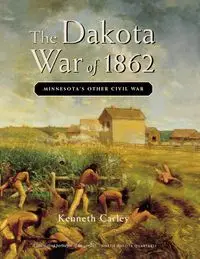 The Dakota War of 1862 - Carley Kenneth