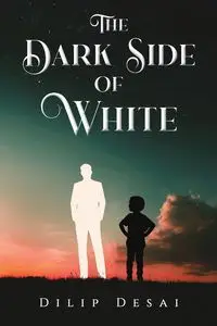 The Dark Side of White - Desai Dilip