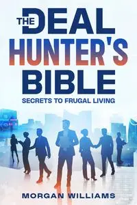 The Deal Hunter's Bible - Williams Morgan