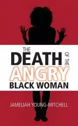 The Death of the Angry Black Woman - Gooden Jameliah