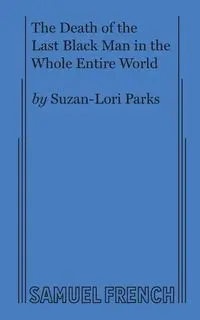 The Death of the Last Black Man in the Whole Entire World AKA The Negro Book of the Dead - Parks Suzan-Lori