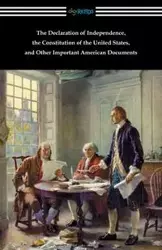 The Declaration of Independence, the Constitution of the United States, and Other Important American Documents - Various