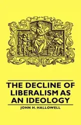 The Decline of Liberalism as an Ideology - John H. Hallowell