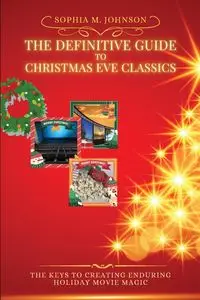 The Definitive Guide to Christmas Eve Classics - Sophia Johnson M.