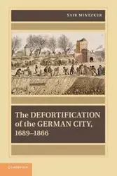 The Defortification of the German City, 1689 1866 - Mintzker Yair