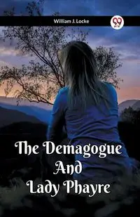 The Demagogue And Lady Phayre - William J. Locke