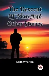 The Descent Of Man And Other Stories - Edith Wharton