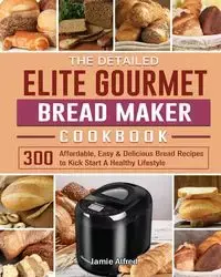 The Detailed Elite Gourmet Bread Maker Cookbook - Alfred Jamie