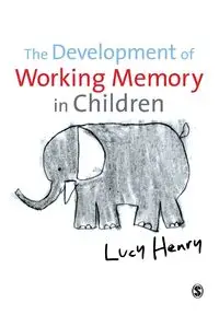 The Development of Working Memory in Children - Henry Lucy