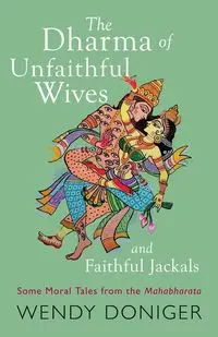 The Dharma of Unfaithful Wives and Faithful Jackals - Wendy Doniger