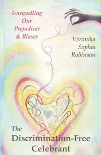 The Discrimination-Free Celebrant - Veronika Sophia Robinson