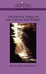 The Divine Force in the Life of the World - McKenzie Alexander