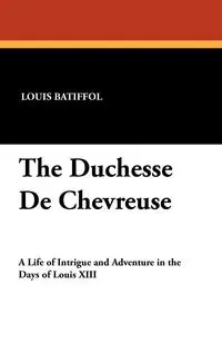 The Duchesse De Chevreuse - Louis Batiffol