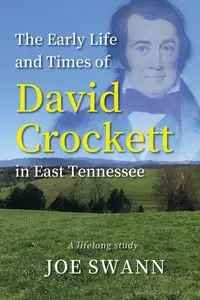 The Early Life and Times of David Crockett in East Tennessee - Joe Swann