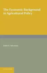 The Economic Background to Agricultural Policy - Edith H. Whetham