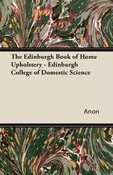 The Edinburgh Book of Home Upholstery - Edinburgh College of Domestic Science - Anon