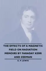 The Effects of a Magnetic Field on Radiation -Memoirs by Faraday Kerr and Zeeman - Lewis E. P.