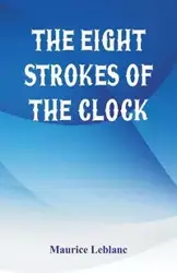 The Eight Strokes of the Clock - Maurice Leblanc