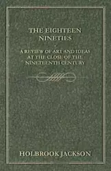 The Eighteen Nineties - A Review of Art and Ideas at the Close of the Nineteenth Century - Jackson Holbrook