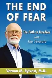 The End of Fear;the Path to Freedom with the Fomula - Vernon M. Sylvest